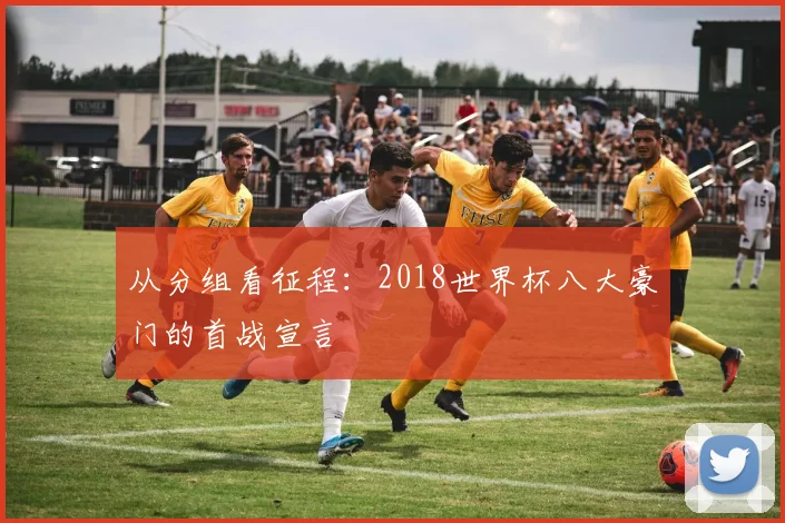 从分组看征程：2018世界杯八大豪门的首战宣言
