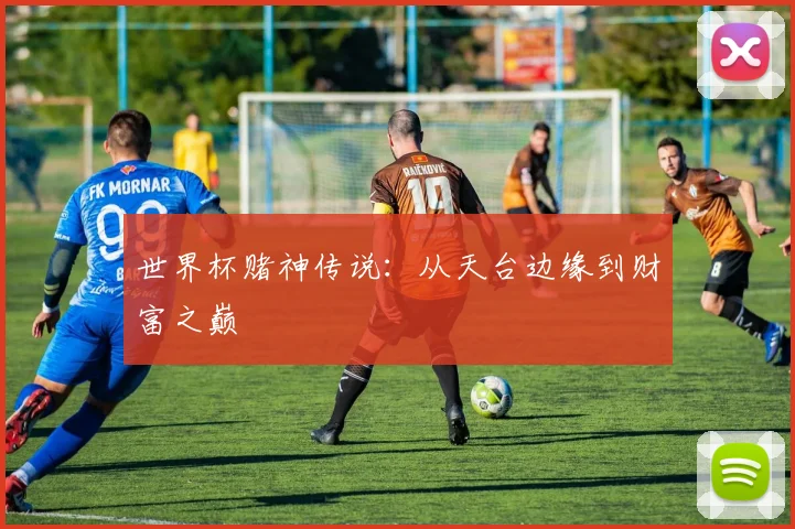 世界杯赌神传说:从天台边缘到财富之巅